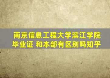 南京信息工程大学滨江学院毕业证 和本部有区别吗知乎